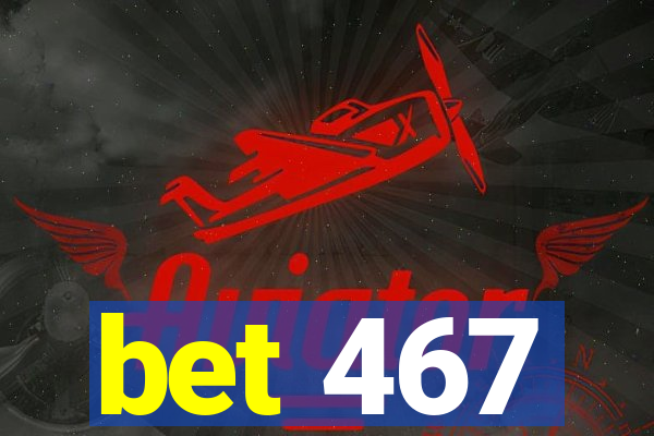 bet 467